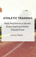 Athletic Training: Peak Performance Secrets Every Aspiring Athlete Should Know