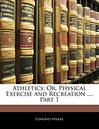 Athletics; Or, Physical Exercise and Recreation ..., Part 1