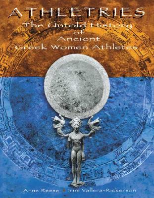 Athletries: The Untold History of Ancient Greek Women Athletes - Reese, Anne C, and Vallera-Rickerson, Irini