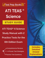 ATI TEAS Science Study Guide: ATI TEAS 6 Science Study Manual with 2 Practice Tests for the 6th Edition Exam [Includes Detailed Answer Explanations]