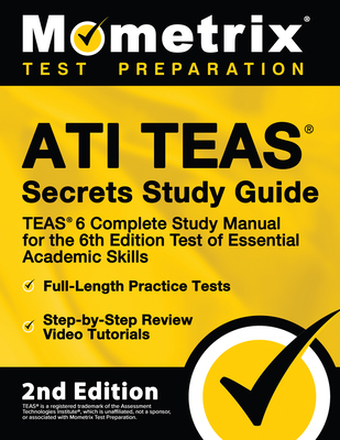 Ati Teas Secrets Study Guide - Teas 6 Complete Study Manual, Full-Length Practice Tests, Review Video Tutorials for the 6th Edition Test of Essential Academic Skills: [2nd Edition] - Mometrix Test Prep (Editor)