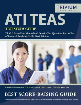 ATI TEAS Test Study Guide: TEAS 6 Exam Prep Manual and Practice Test Questions for the Test of Essential Academic Skills, Sixth Edition - Trivium Health Care Exam Prep Team