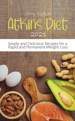 Atkins Diet 2021: Simple and Delicious Recipes for a Rapid and Permanent Weight Loss - Kalton, Amy