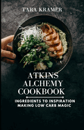 Atkins Nourishing Cookbook: Ingredients to Inspiration Making Low Carb Magic