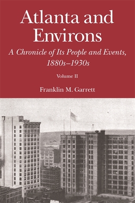 Atlanta and Environs: A Chronicle of Its People and Events, 1880s-1930s - Garrett, Franklin M