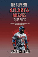 Atlanta Braves: The Supreme Quiz and Trivia book for all Braves Fans