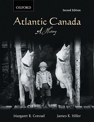 Atlantic Canada: A History - Conrad, Margaret, and Hiller, James