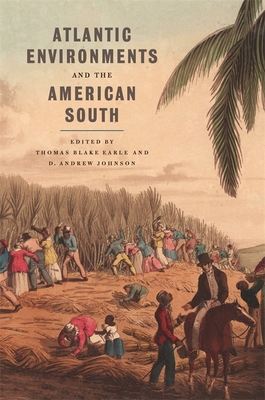 Atlantic Environments and the American South - Earle, Thomas Blake (Editor), and Johnson, D Andrew (Editor)