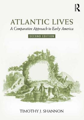 Atlantic Lives: A Comparative Approach to Early America - Shannon, Timothy