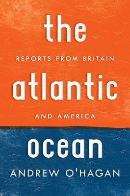 Atlantic Ocean: Reports from Britain and America - O'Hagan, Andrew