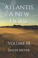 Atlantis A New Home: Volume III