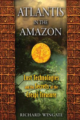 Atlantis in the Amazon: Lost Technologies and the Secrets of the Crespi Treasure - Wingate, Richard
