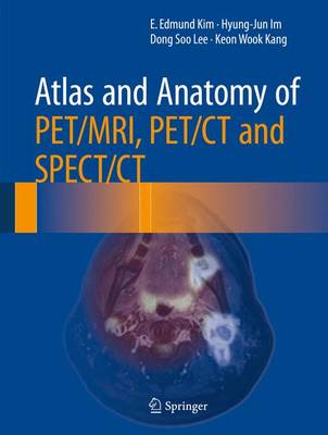 Atlas and Anatomy of Pet/Mri, Pet/CT and Spect/CT - Kim, E Edmund, and Im, Hyung-Jun, and Lee, Dong Soo