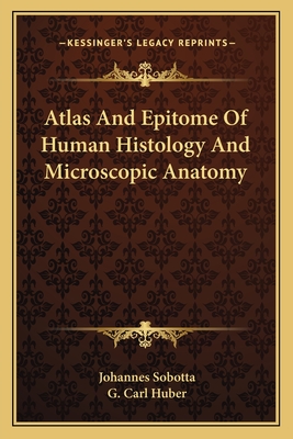 Atlas And Epitome Of Human Histology And Microscopic Anatomy - Sobotta, Johannes, and Huber, G Carl (Editor)