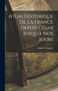 Atlas Historique De La France Depuis Csar Jusqu' Nos Jours