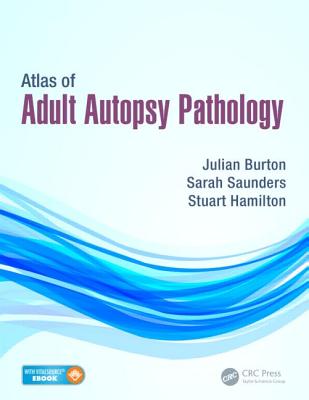 Atlas of Adult Autopsy Pathology - Burton, Julian, and Saunders, Sarah, and Hamilton, Stuart