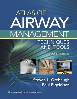 Atlas of Airway Management: Techniques and Tools - Orebaugh, Steven L, MD, and Bigeleisen, Paul E, MD
