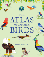Atlas of Amazing Birds: (Fun, Colorful Watercolor Paintings of Birds from Around the World with Unusual Facts, Ages 5-10, Perfect Gift for Young Birders and Naturalists)