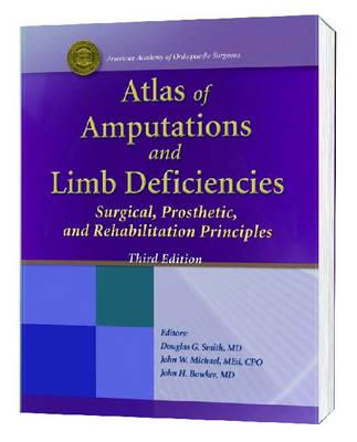 Atlas of Amputations and Limb Deficiencies: Surgical, Prosthetic and Rehabilitation Principles - Michael, John W, and Bowker, John H, and Smith, Douglas G