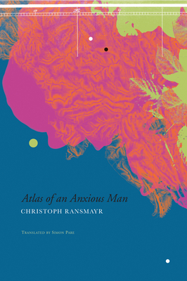 Atlas of an Anxious Man - Ransmayr, Christoph, and Pare, Simon (Translated by)