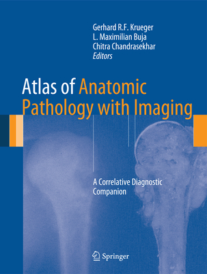 Atlas of Anatomic Pathology with Imaging: A Correlative Diagnostic Companion - Krueger, Gerhard R F (Editor), and Buja, L Maximilian (Editor), and Chandrasekhar, Chitra (Other adaptation by)