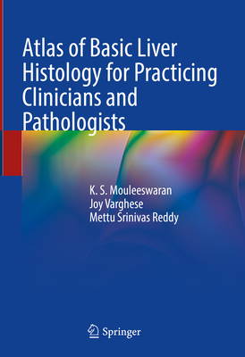 Atlas of Basic Liver Histology for Practicing Clinicians and Pathologists - Mouleeswaran, K. S., and Varghese, Joy, and Reddy, Mettu Srinivas