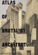 Atlas of Brutalist Architecture: The New York Times Best Art Book of 2018