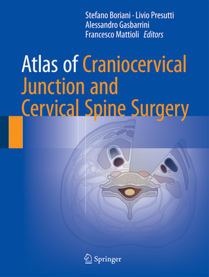 Atlas of Craniocervical Junction and Cervical Spine Surgery - Boriani, Stefano (Editor), and Presutti, Livio (Editor), and Gasbarrini, Alessandro (Editor)
