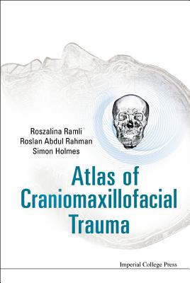 Atlas of Craniomaxillofacial Trauma - Holmes, Simon, and Ramli, Roszalina, and Abdul Rahman, Roslan