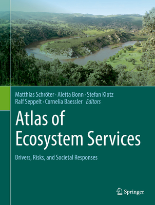 Atlas of Ecosystem Services: Drivers, Risks, and Societal Responses - Schrter, Matthias (Editor), and Bonn, Aletta (Editor), and Klotz, Stefan (Editor)