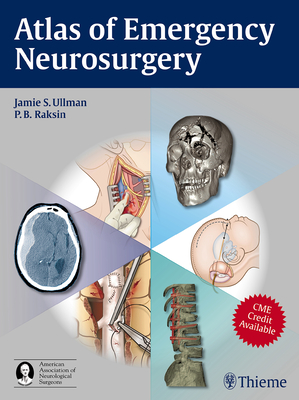 Atlas of Emergency Neurosurgery - Ullman, Jamie S. (Editor), and Raksin, Patricia B (Editor)