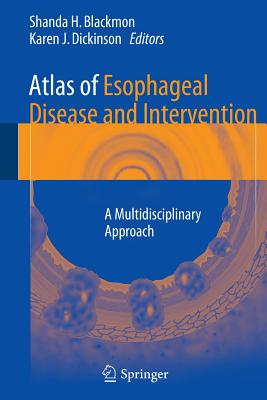 Atlas of Esophageal Disease and Intervention: A Multidisciplinary Approach - Blackmon, Shanda H (Editor), and Kim, Min P (Editor), and Dickinson, Karen J (Editor)