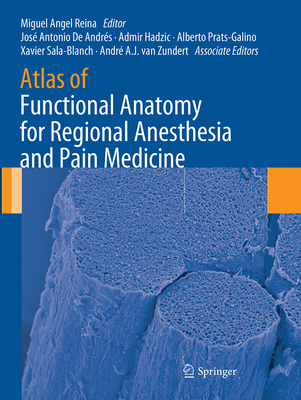 Atlas of Functional Anatomy for Regional Anesthesia and Pain Medicine: Human Structure, Ultrastructure and 3D Reconstruction Images - Reina, Miguel Angel (Editor), and de Andrs, Jos Antonio (Editor), and Hadzic, Admir, MD (Editor)