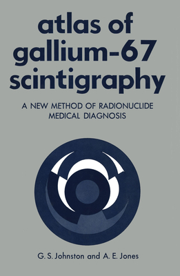 Atlas of Gallium-67 Scintigraphy: A New Method of Radionuclide Medical Diagnosis - Johnston, Gerald