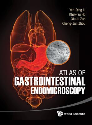 Atlas of Gastrointestinal Endomicroscopy - Li, Yan-Qing, and Ho, Khek-Yu, and Zuo, Xiu-Li