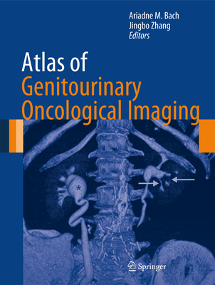 Atlas of Genitourinary Oncological Imaging - Bach, Ariadne M (Editor), and Zhang, Jingbo (Editor)