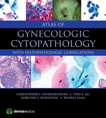 Atlas of Gynecologic Cytopathology: with Histopathologic Correlations - VandenBussche, Christopher J., MD, PhD, and Ali, Syed Z., and Rosenthal, Dorothy L.