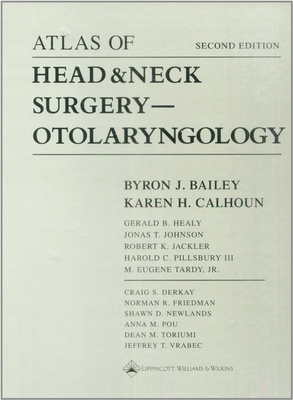 Atlas of Head and Neck Surgery -- Otolaryngology - Bailey, Byron J, MD, Facs, and Calhoun, Karen H, MD, and Friedman, Norman, MD