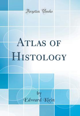 Atlas of Histology (Classic Reprint) - Klein, Edward