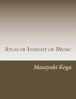 Atlas of Insight of Music: Pragmatic Psychology and Physiology in Music - Koga, Masayuki