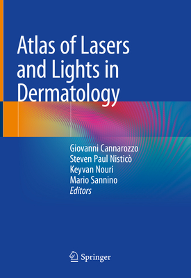 Atlas of Lasers and Lights in Dermatology - Cannarozzo, Giovanni, and Nistic, Steven Paul, and Nouri, Keyvan