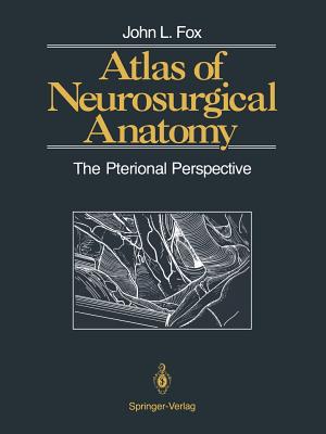 Atlas of Neurosurgical Anatomy: The Pterional Perspective - Fox, John L, and Ljunggren, Bengt (Contributions by)