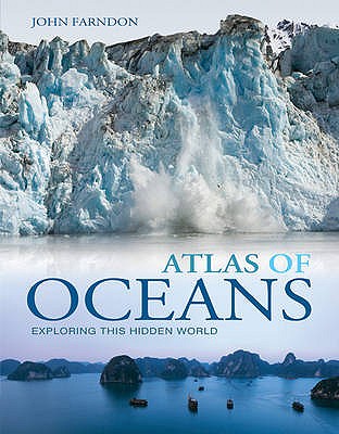 Atlas of Oceans: A Fascinating Hidden World - Farndon, John