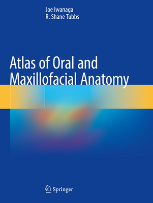 Atlas of Oral and Maxillofacial Anatomy - Iwanaga, Joe, and Tubbs, R. Shane, PhD