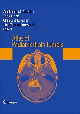 Atlas of Pediatric Brain Tumors - Adesina, Adekunle M (Editor), and Tihan, Tarik, MD, PhD (Editor), and Fuller, Christine E (Editor)