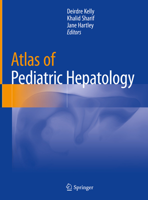 Atlas of Pediatric Hepatology - Kelly, Deirdre (Editor), and Sharif, Khalid (Editor), and Hartley, Jane (Editor)
