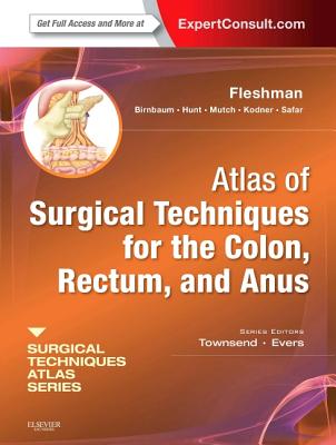 Atlas of Surgical Techniques for Colon, Rectum and Anus: (A Volume in the Surgical Techniques Atlas Series) (Expert Consult - Online and Print - Fleshman, James W, MD, and Birnbaum, Elisa H, MD, and Hunt, Steven R, MD