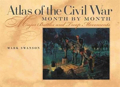 Atlas of the Civil War, Month by Month: Major Battles and Troop Movements