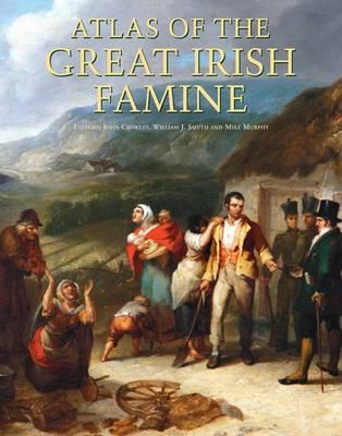 Atlas of the Great Irish Famine - Crowley, John (Editor), and Smyth, William J. (Editor), and Murphy, Mike (Editor)