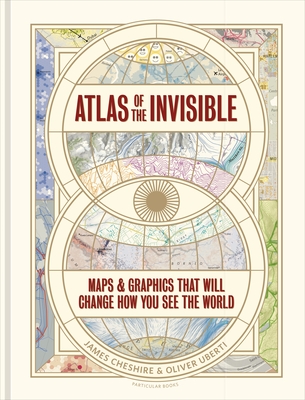 Atlas of the Invisible: Maps & Graphics That Will Change How You See the World - Cheshire, James, and Uberti, Oliver